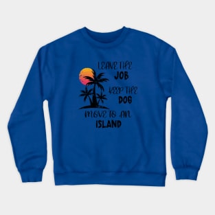 Distressed Leave The Job Keep The Dog Move To An Island Crewneck Sweatshirt